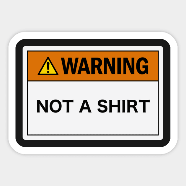 Warning: Not a Shirt Sticker by LowEffortStuff